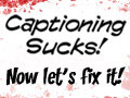 [Advertisement] Captioning Sucks! Now let’s fix it!